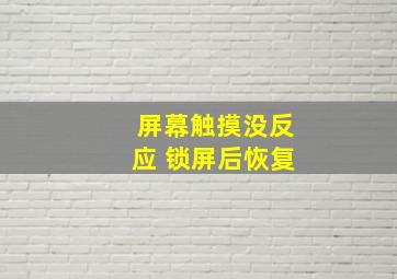 屏幕触摸没反应 锁屏后恢复